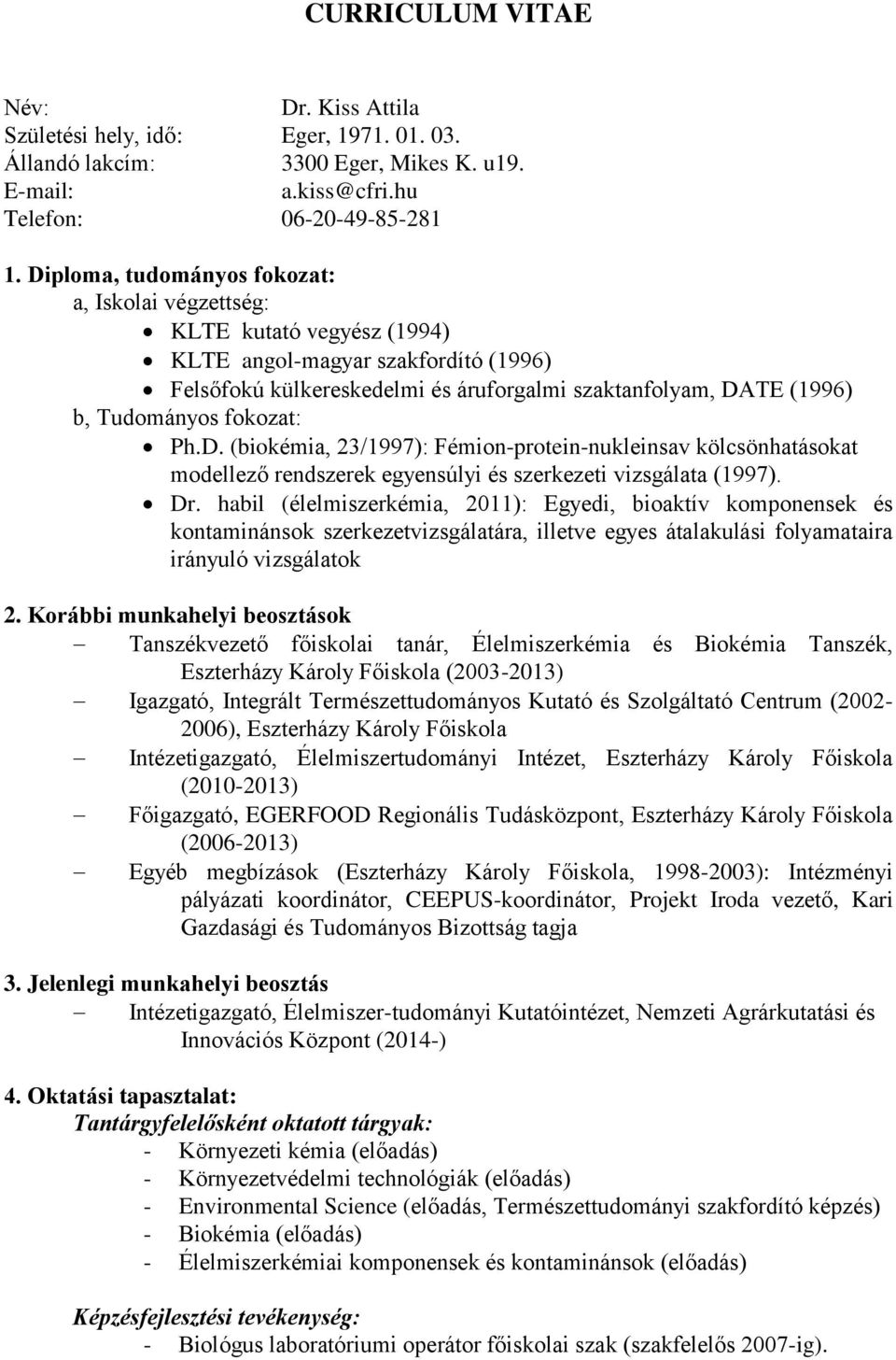 fokozat: Ph.D. (biokémia, 23/1997): Fémion-protein-nukleinsav kölcsönhatásokat modellező rendszerek egyensúlyi és szerkezeti vizsgálata (1997). Dr.