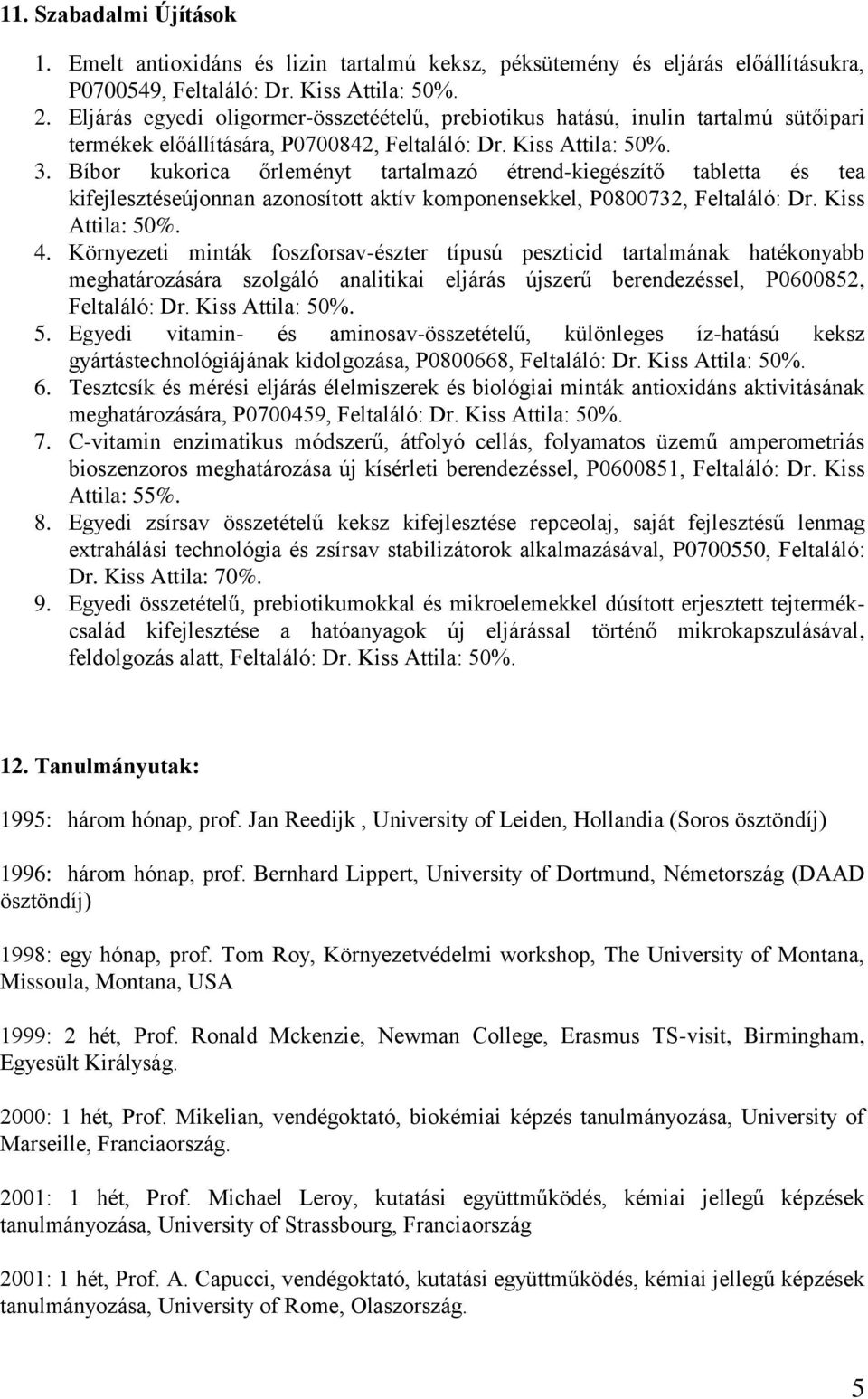 Bíbor kukorica őrleményt tartalmazó étrend-kiegészítő tabletta és tea kifejlesztéseújonnan azonosított aktív komponensekkel, P0800732, Feltaláló: Dr. Kiss Attila: 50%. 4.