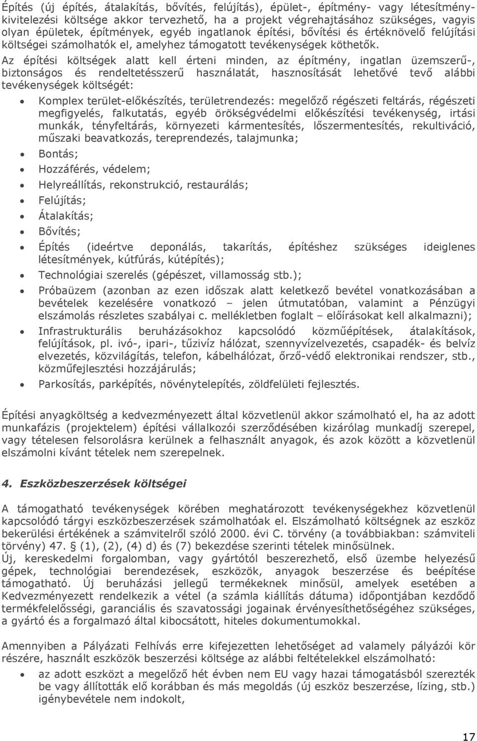 Az építési költségek alatt kell érteni minden, az építmény, ingatlan üzemszerű-, biztonságos és rendeltetésszerű használatát, hasznosítását lehetővé tevő alábbi tevékenységek költségét: Komplex