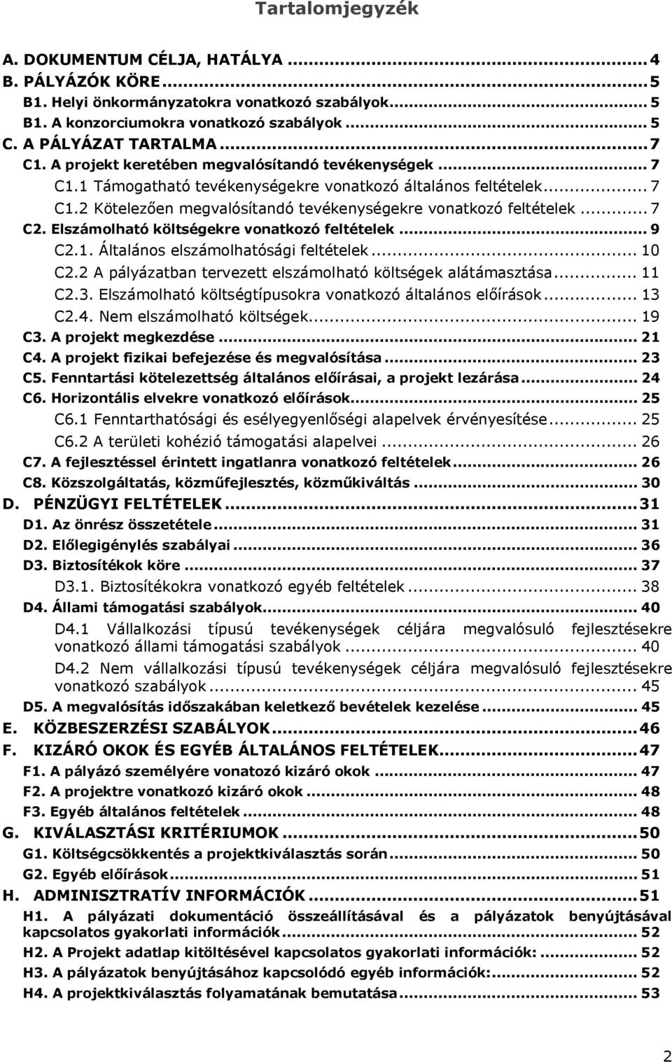 Elszámolható költségekre vonatkozó feltételek... 9 C2.1. Általános elszámolhatósági feltételek... 10 C2.2 A pályázatban tervezett elszámolható költségek alátámasztása... 11 C2.3.