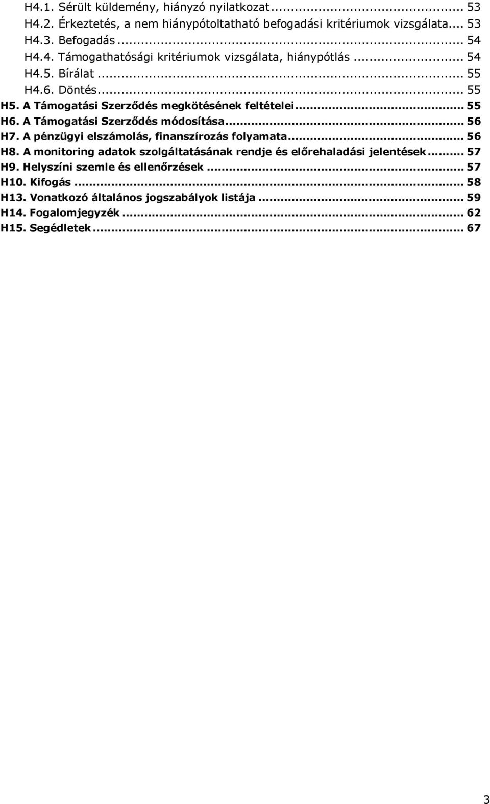 A pénzügyi elszámolás, finanszírozás folyamata... 56 H8. A monitoring adatok szolgáltatásának rendje és előrehaladási jelentések... 57 H9.