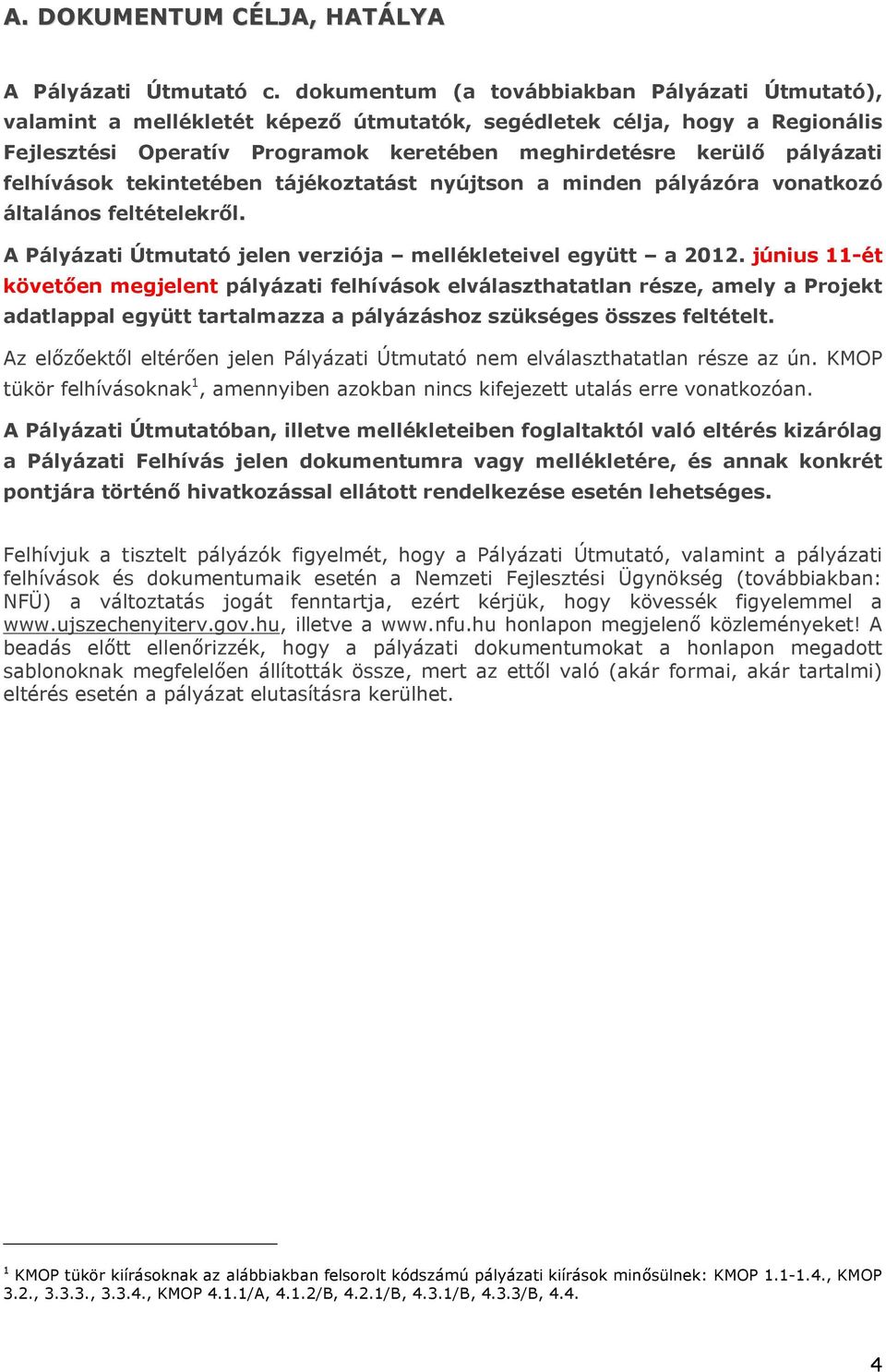 felhívások tekintetében tájékoztatást nyújtson a minden pályázóra vonatkozó általános feltételekről. A Pályázati Útmutató jelen verziója mellékleteivel együtt a 2012.