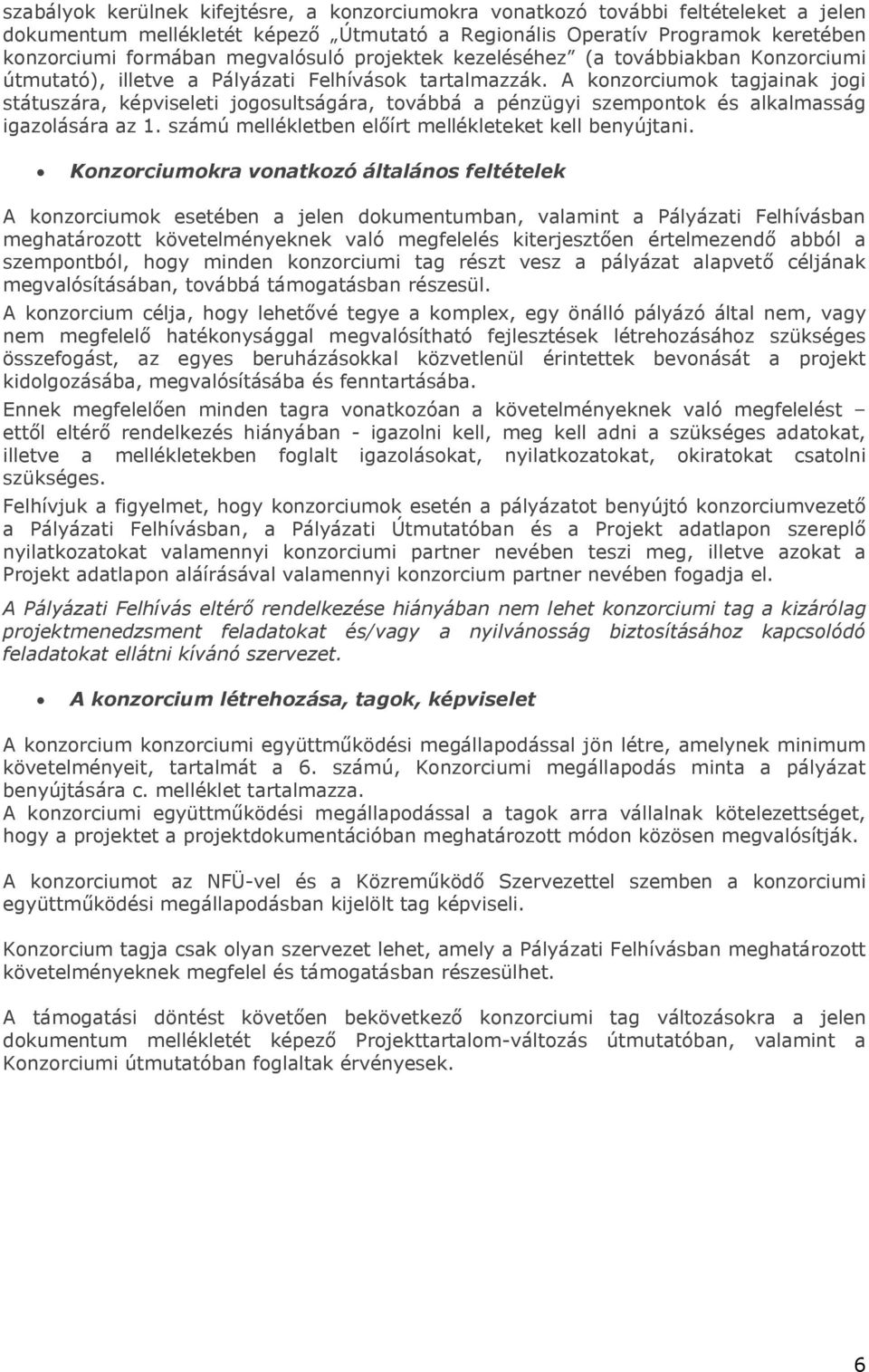 A konzorciumok tagjainak jogi státuszára, képviseleti jogosultságára, továbbá a pénzügyi szempontok és alkalmasság igazolására az 1. számú mellékletben előírt mellékleteket kell benyújtani.