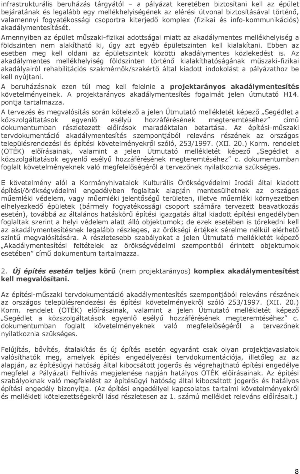 Amennyiben az épület műszaki-fizikai adottságai miatt az akadálymentes mellékhelyiség a földszinten nem alakítható ki, úgy azt egyéb épületszinten kell kialakítani.