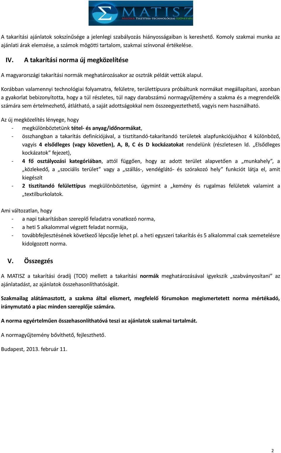 Korábban valamennyi technológiai folyamatra, felületre, területtípusra próbáltunk normákat megállapítani, azonban a gyakorlat bebizonyította, hogy a túl részletes, túl nagy darabszámú normagyűjtemény