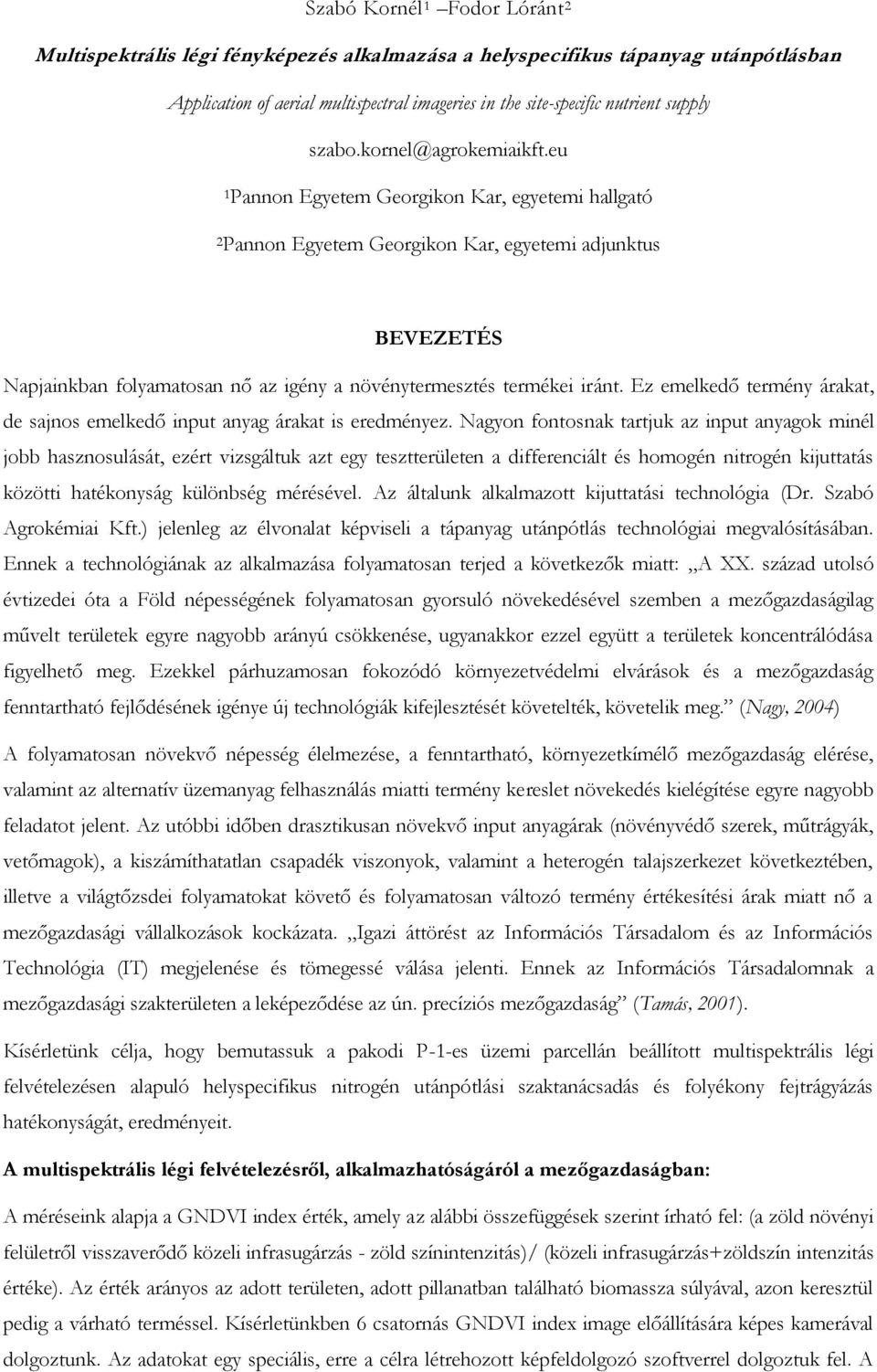 eu 1Pannon Egyetem Georgikon Kar, egyetemi hallgató 2Pannon Egyetem Georgikon Kar, egyetemi adjunktus BEVEZETÉS Napjainkban folyamatosan nő az igény a növénytermesztés termékei iránt.