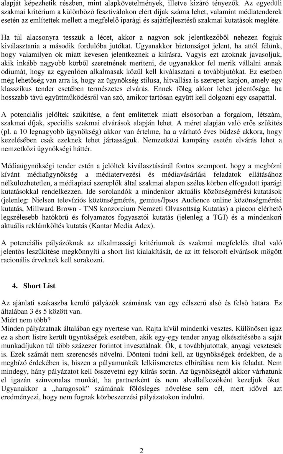 Ha túl alacsonyra tesszük a lécet, akkor a nagyon sok jelentkezőből nehezen fogjuk kiválasztania a második fordulóba jutókat.