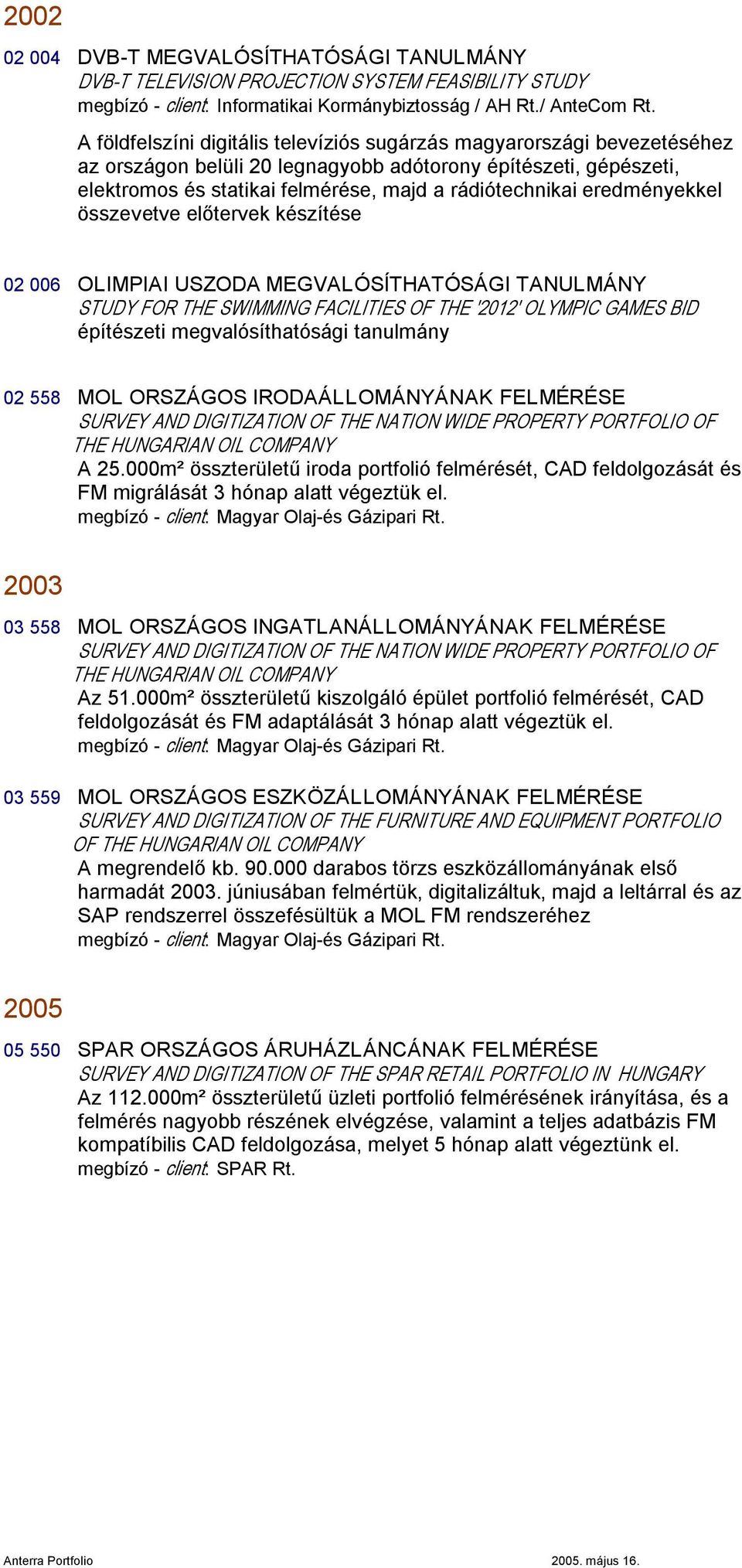 eredményekkel összevetve előtervek készítése 02 006 OLIMPIAI USZODA MEGVALÓSÍTHATÓSÁGI TANULMÁNY STUDY FOR THE SWIMMING FACILITIES OF THE '2012' OLYMPIC GAMES BID építészeti megvalósíthatósági