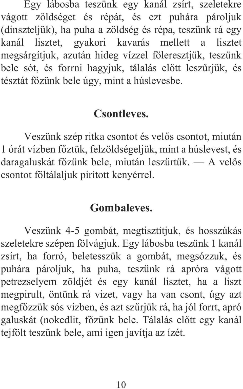 Veszünk szép ritka csontot és velõs csontot, miután 1 órát vízben fõztük, felzöldségeljük, mint a húslevest, és daragaluskát fõzünk bele, miután leszûrtük.