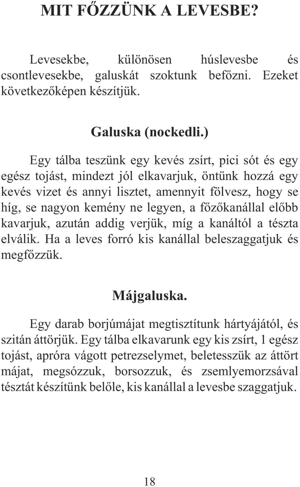 a fõzõkanállal elõbb kavarjuk, azután addig verjük, míg a kanáltól a tészta elválik. Ha a leves forró kis kanállal beleszaggatjuk és megfõzzük. Májgaluska.