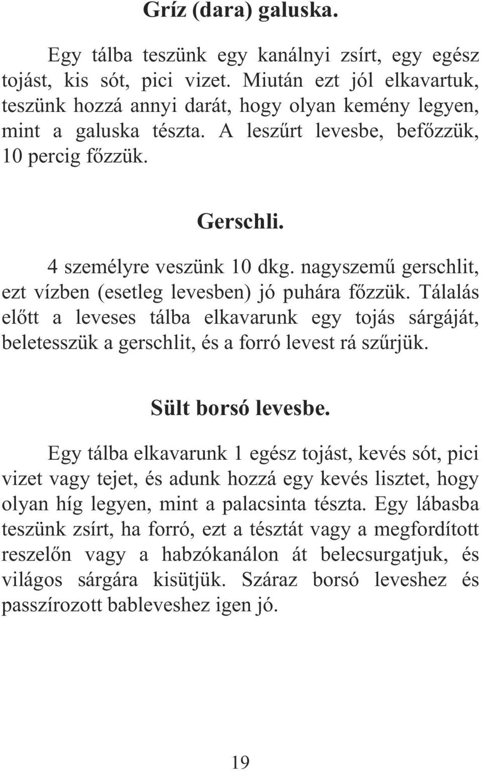 Tálalás elõtt a leveses tálba elkavarunk egy tojás sárgáját, beletesszük a gerschlit, és a forró levest rá szûrjük. Sült borsó levesbe.