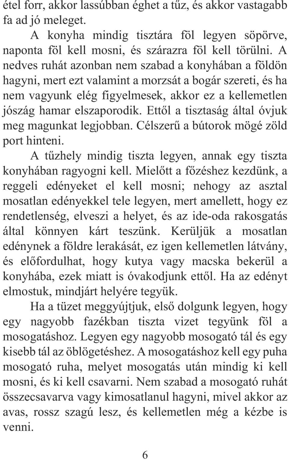 Ettõl a tisztaság által óvjuk meg magunkat legjobban. Célszerû a bútorok mögé zöld port hinteni. A tûzhely mindig tiszta legyen, annak egy tiszta konyhában ragyogni kell.