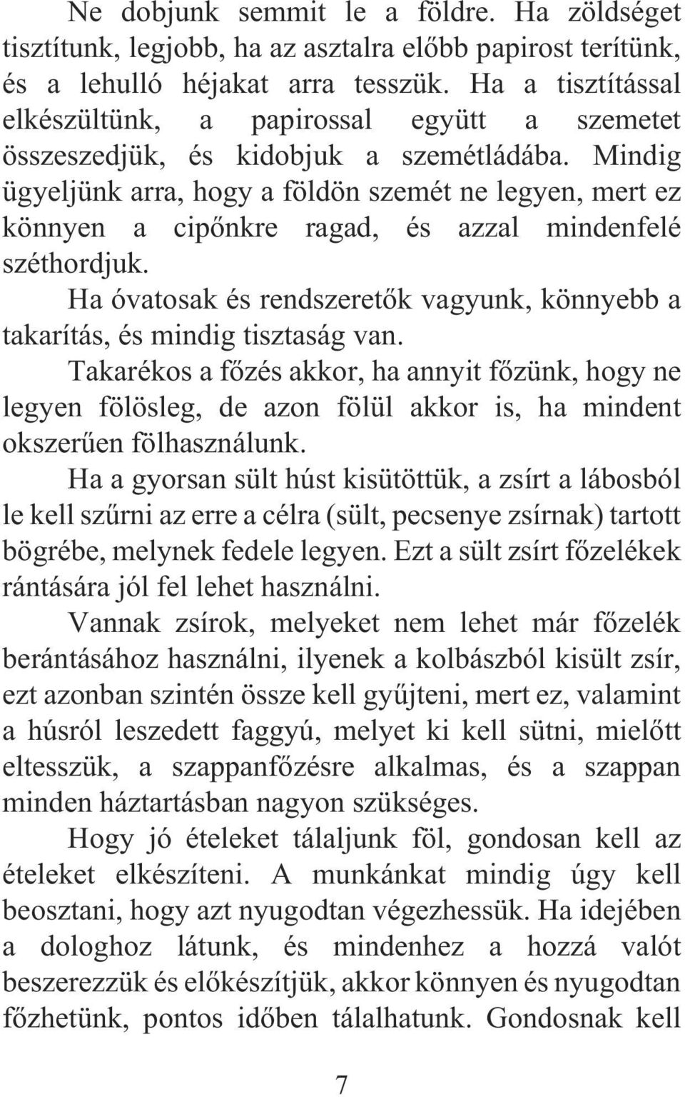 Mindig ügyeljünk arra, hogy a földön szemét ne legyen, mert ez könnyen a cipõnkre ragad, és azzal mindenfelé széthordjuk.