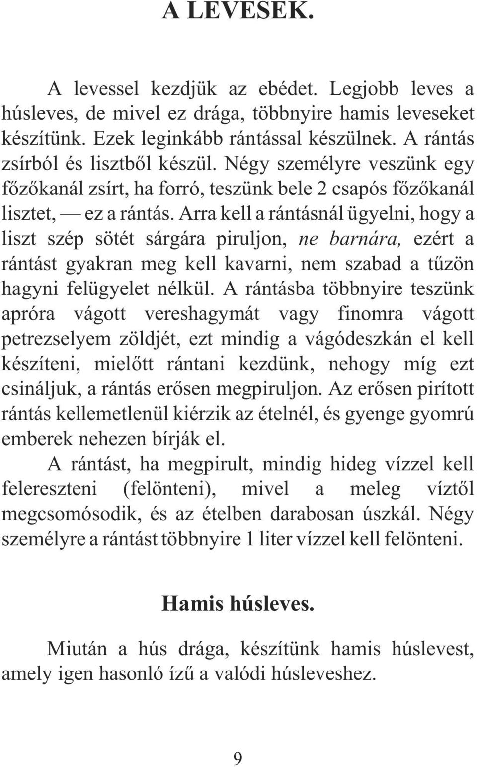 Arra kell a rántásnál ügyelni, hogy a liszt szép sötét sárgára piruljon, ne barnára, ezért a rántást gyakran meg kell kavarni, nem szabad a tûzön hagyni felügyelet nélkül.