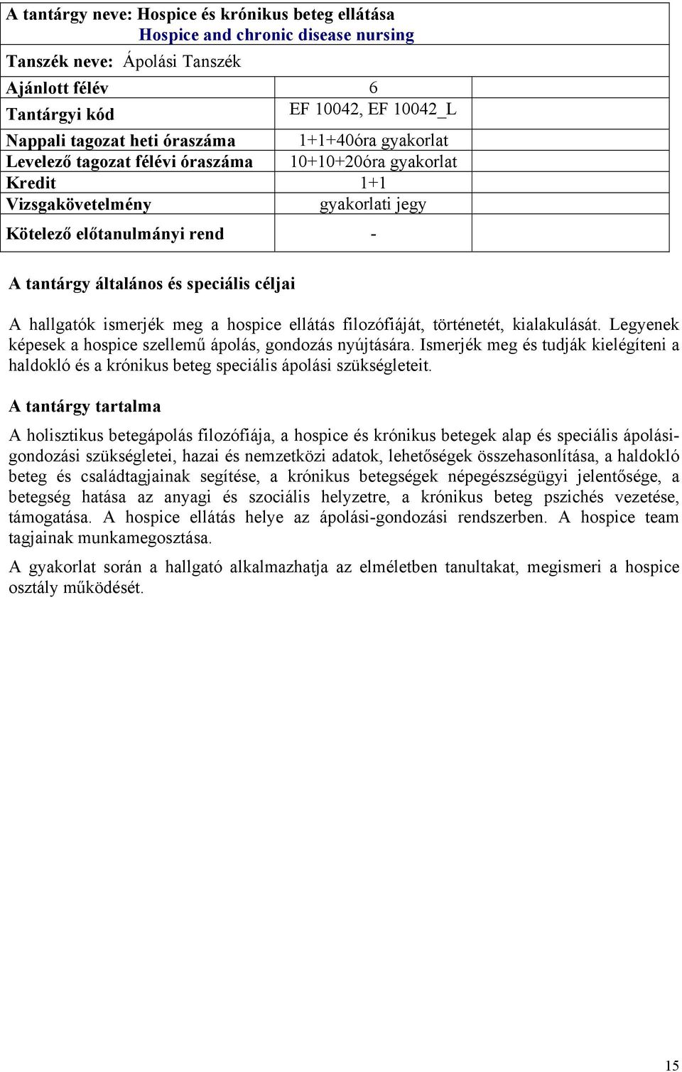 Legyenek képesek a hospice szellemű ápolás, gondozás nyújtására. Ismerjék meg és tudják kielégíteni a haldokló és a krónikus beteg speciális ápolási szükségleteit.