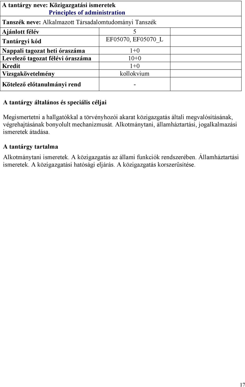 közigazgatás általi megvalósításának, végrehajtásának bonyolult mechanizmusát. Alkotmánytani, államháztartási, jogalkalmazási ismeretek átadása.