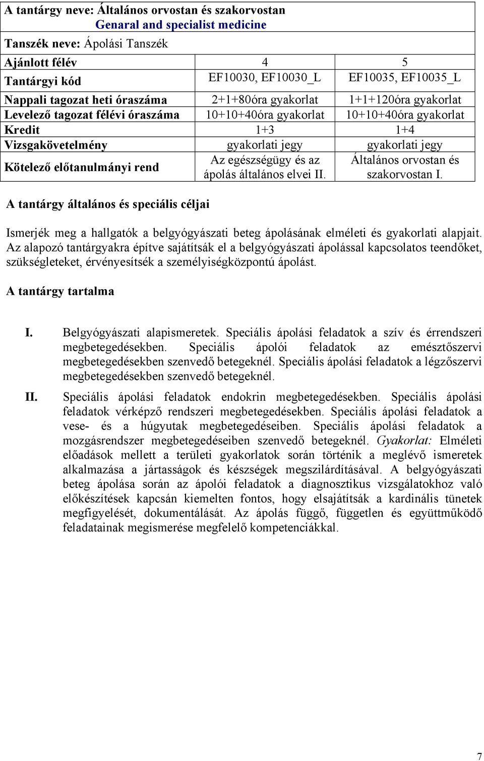 ápolás általános elvei II. Általános orvostan és szakorvostan I. Ismerjék meg a hallgatók a belgyógyászati beteg ápolásának elméleti és gyakorlati alapjait.