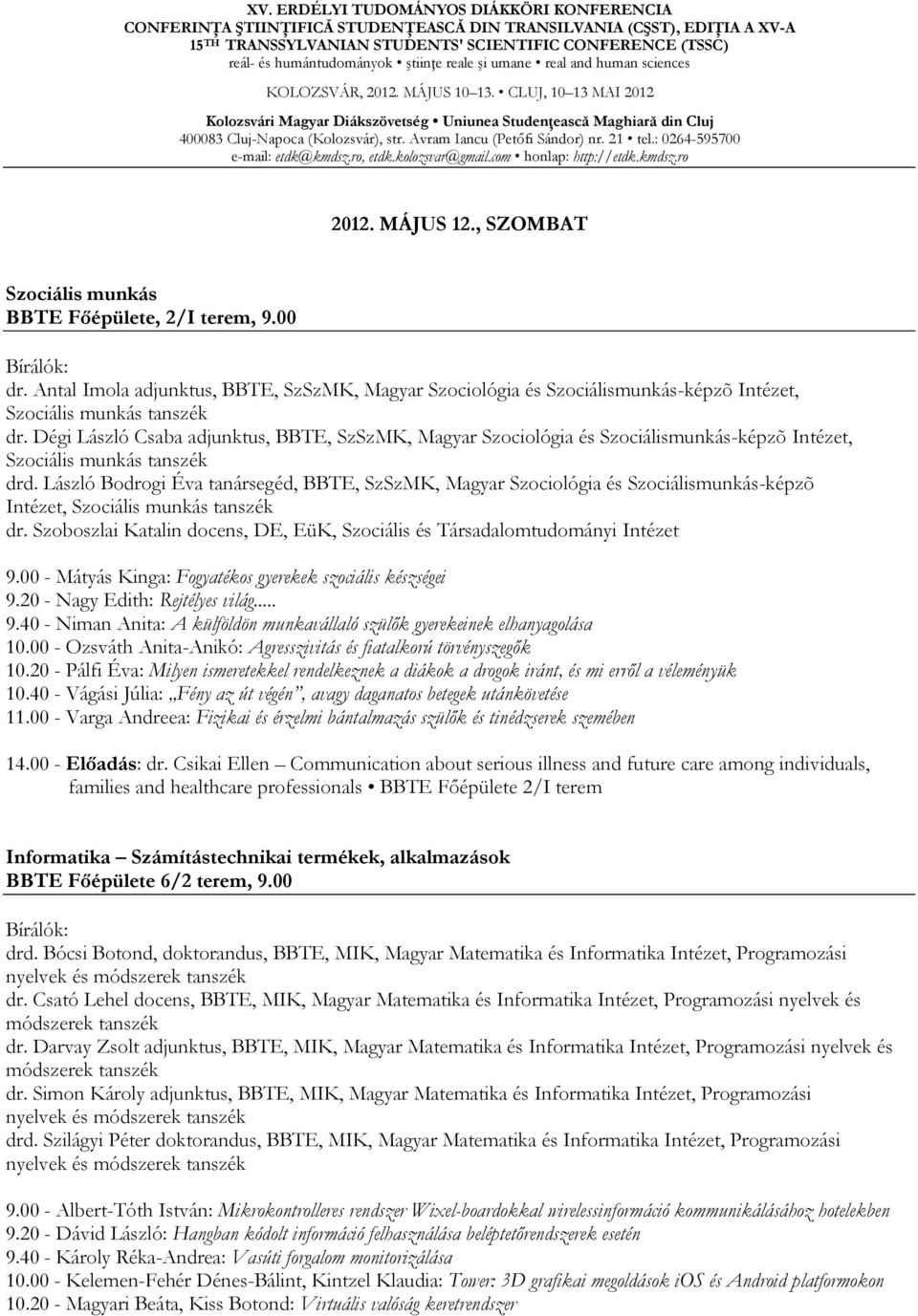 László Bodrogi Éva tanársegéd, BBTE, SzSzMK, Magyar Szociológia és Szociálismunkás-képzõ Intézet, Szociális munkás dr. Szoboszlai Katalin docens, DE, EüK, Szociális és Társadalomtudományi Intézet 9.