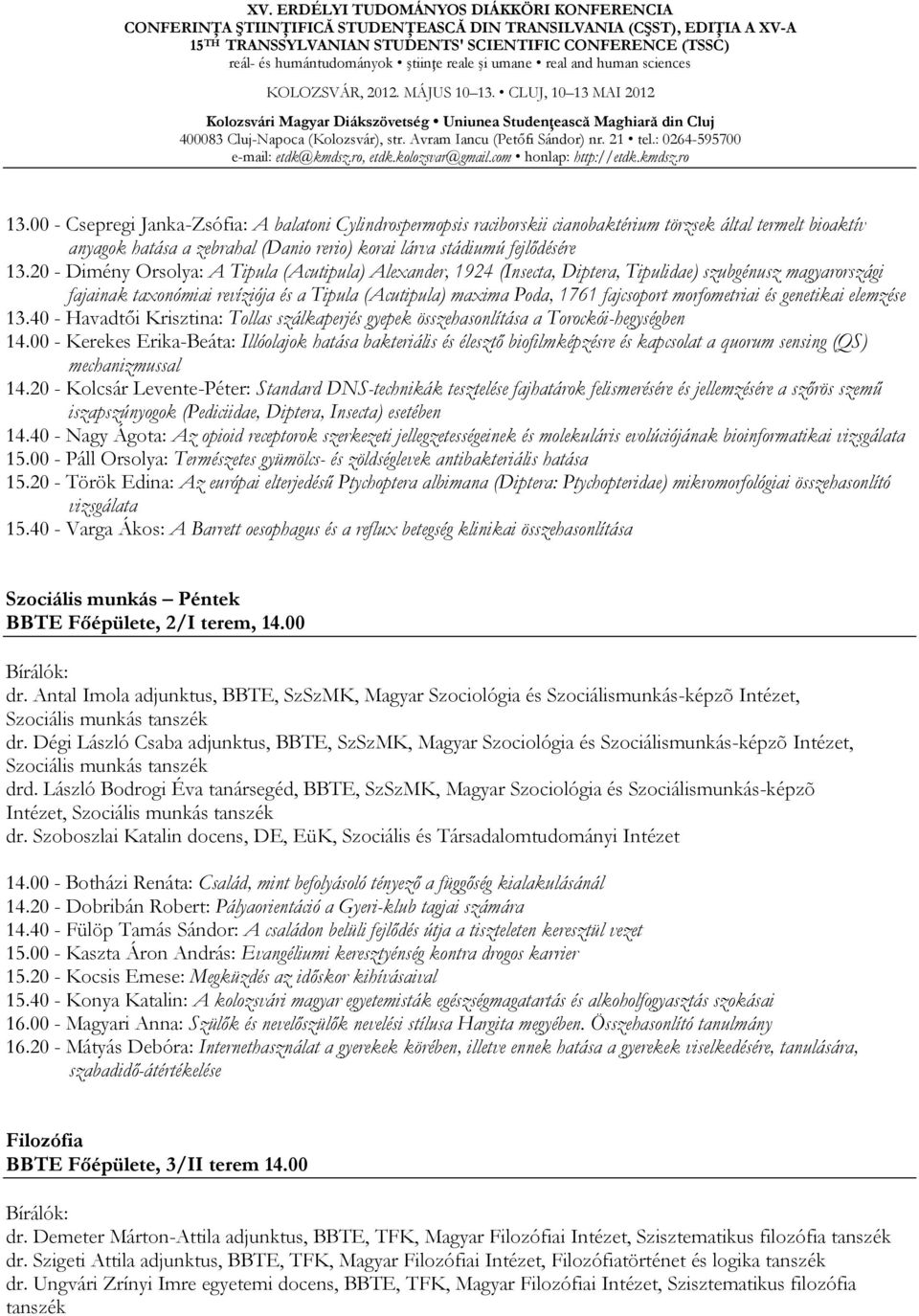 morfometriai és genetikai elemzése 13.40 - Havadtői Krisztina: Tollas szálkaperjés gyepek összehasonlítása a Torockói-hegységben 14.