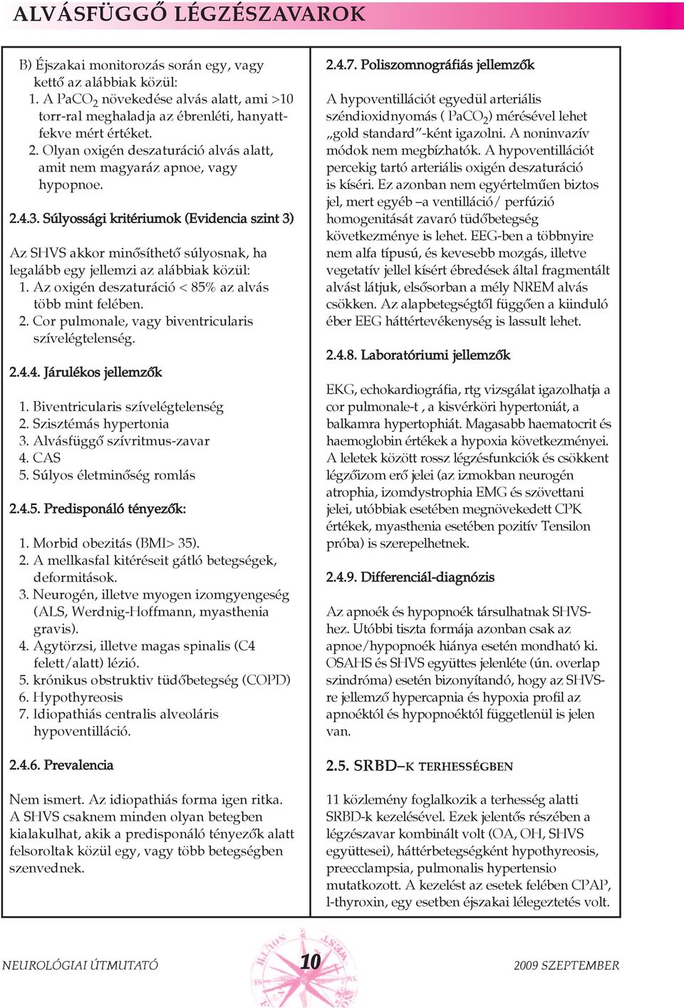 Cor pulmonale, vagy biventricularis szívelégtelenség. 2.4.4. Járulékos jellemzõk 1. Biventricularis szívelégtelenség 2. Szisztémás hypertonia 3. Alvásfüggõ szívritmus-zavar 4. CAS 5.