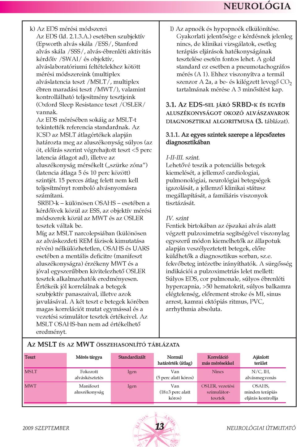 feltételekhez kötött mérési módszereink (multiplex alváslatencia teszt /MSLT/, multiplex ébren maradási teszt /MWT/), valamint kontrollálható teljesítmény tesztjeink (Oxford Sleep Resistance teszt