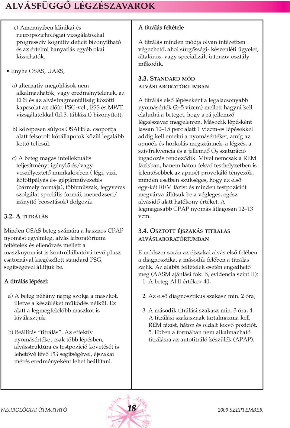 táblázat) bizonyított, b) közepesen súlyos OSAHS a. csoportja alatt felsorolt kórállapotok közül legalább kettõ teljesül.