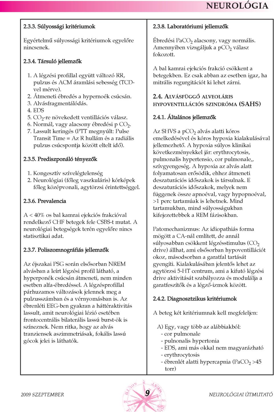 CO 2 -re növekedett ventillációs válasz. 6. Normál, vagy alacsony ébredési p CO 2. 7.