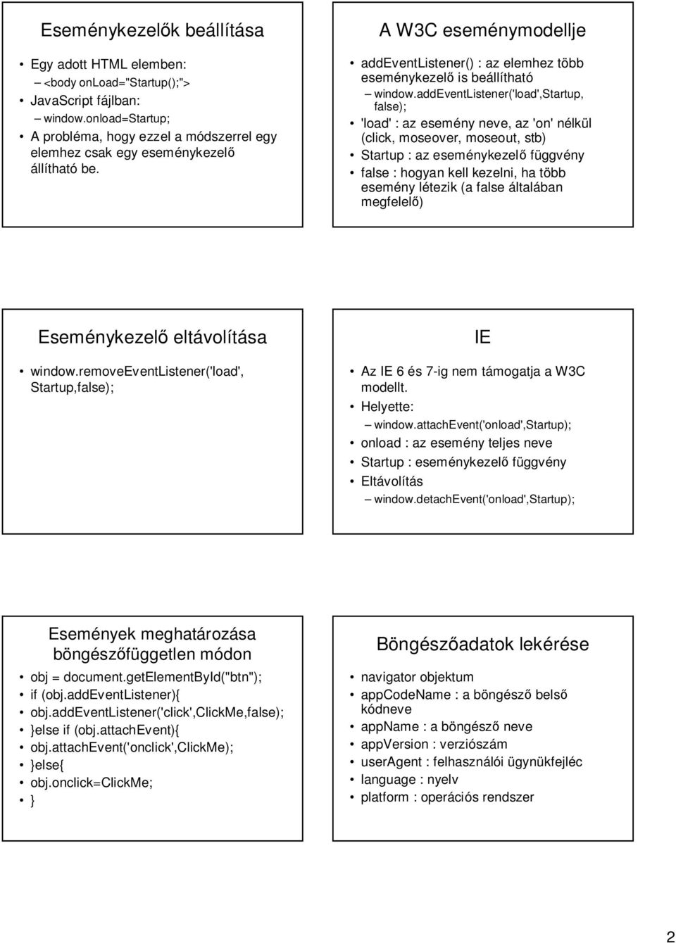 addeventlistener('load',startup, false); 'load' : az esemény neve, az 'on' nélkül (click, moseover, moseout, stb) Startup : az eseménykezel függvény false : hogyan kell kezelni, ha több esemény