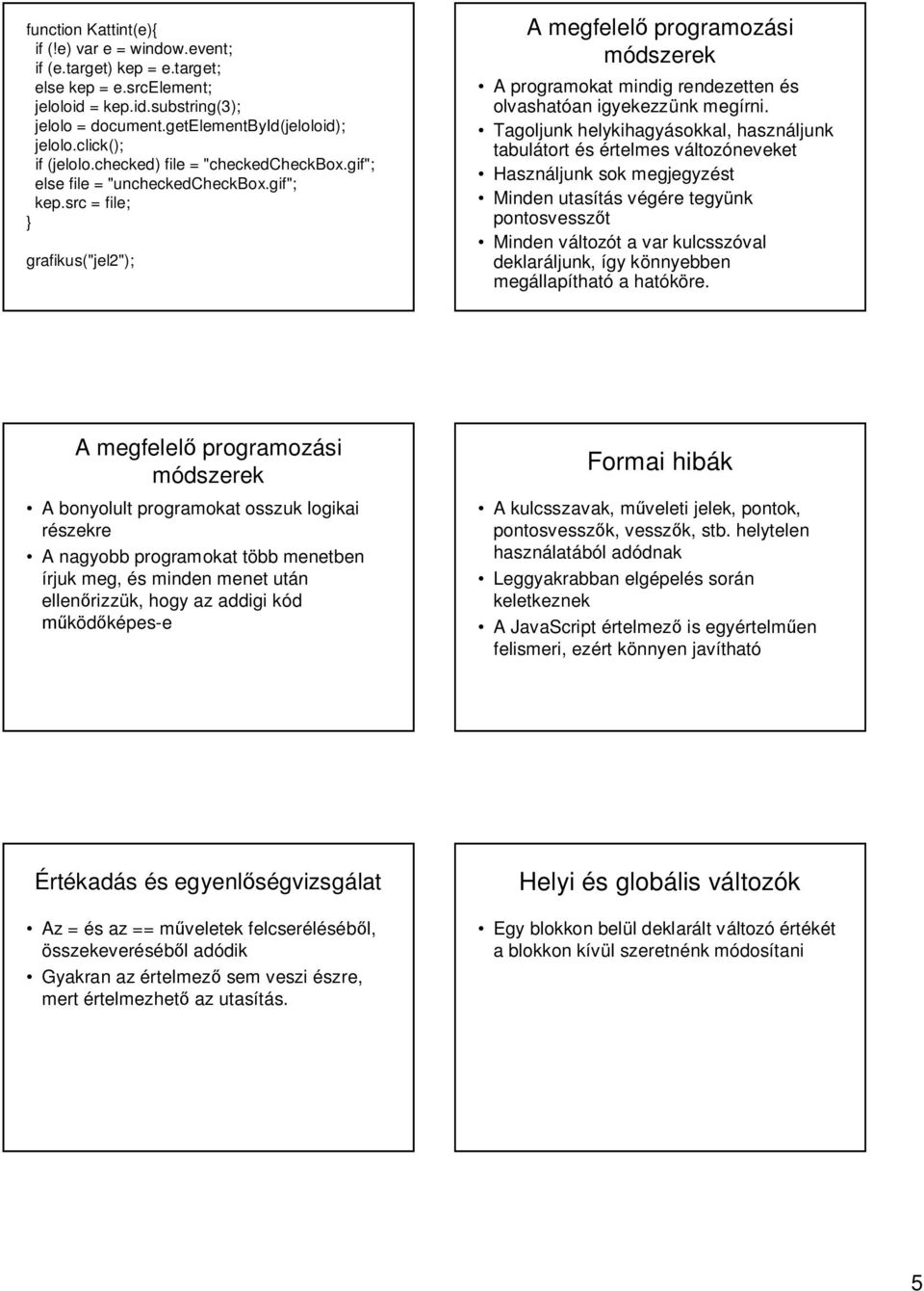 src = file; grafikus("jel2"); A megfelel programozási módszerek A programokat mindig rendezetten és olvashatóan igyekezzünk megírni.