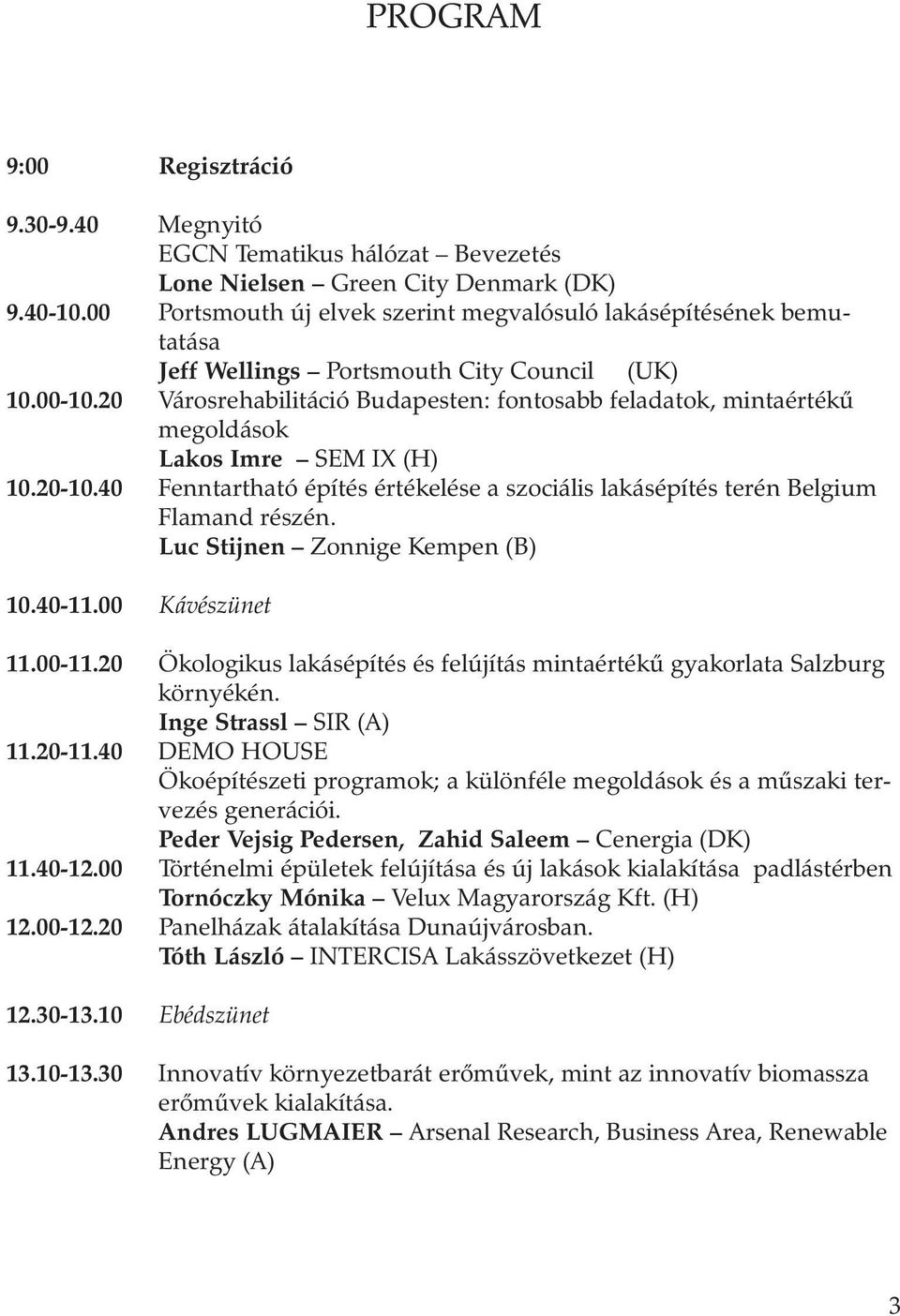 20 Városrehabilitáció Budapesten: fontosabb feladatok, mintaértékû megoldások Lakos Imre SEM IX (H) 10.20-10.40 Fenntartható építés értékelése a szociális lakásépítés terén Belgium Flamand részén.