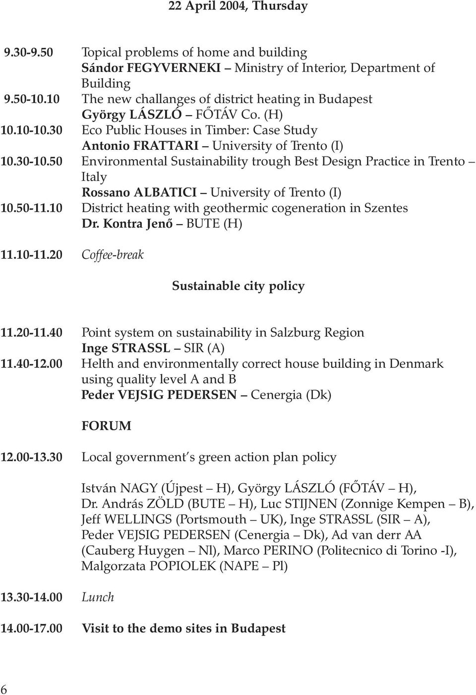 50 Environmental Sustainability trough Best Design Practice in Trento Italy Rossano ALBATICI University of Trento (I) 10.50-11.10 District heating with geothermic cogeneration in Szentes Dr.