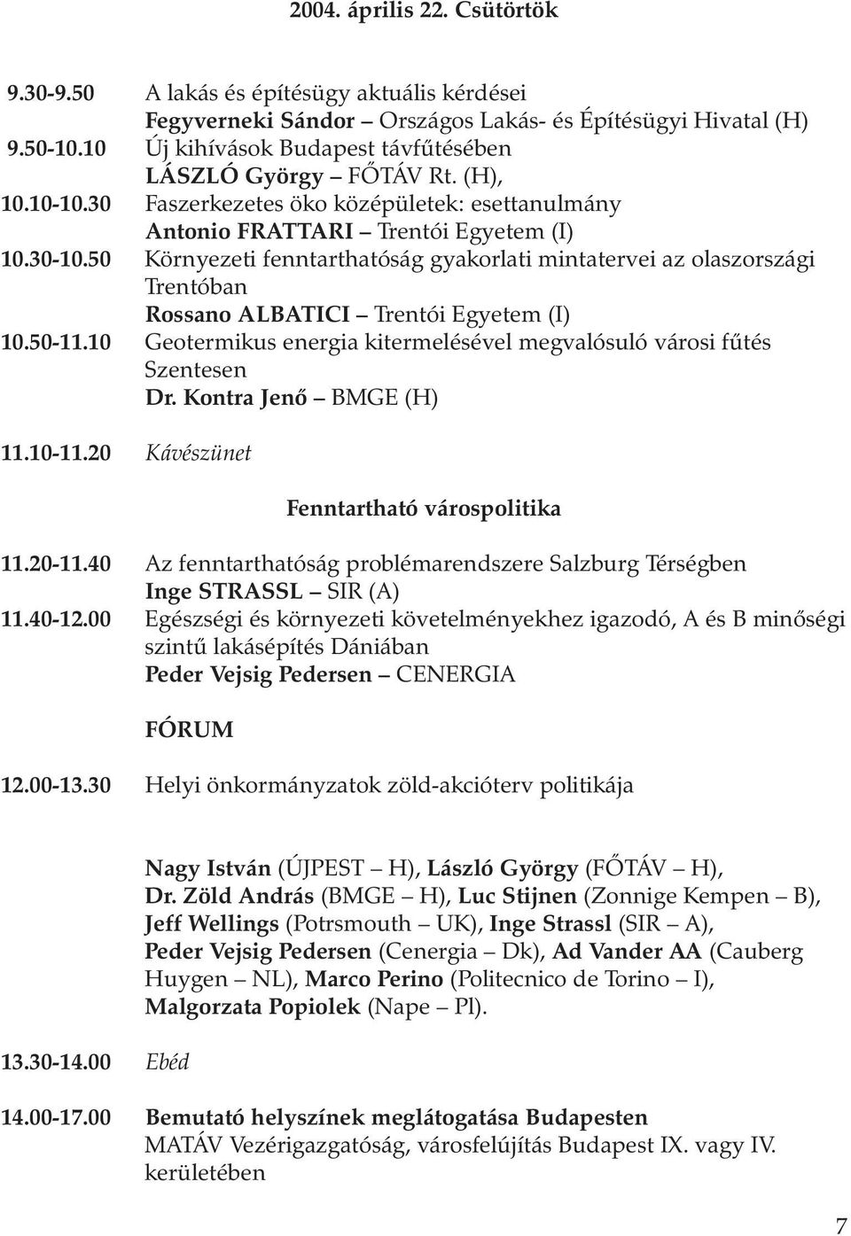 50 Környezeti fenntarthatóság gyakorlati mintatervei az olaszországi Trentóban Rossano ALBATICI Trentói Egyetem (I) 10.50-11.