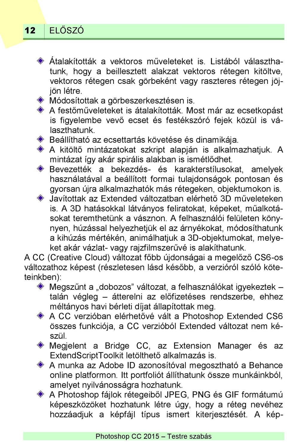 Beállítható az ecsettartás követése és dinamikája. A kitöltő mintázatokat szkript alapján is alkalmazhatjuk. A mintázat így akár spirális alakban is ismétlődhet.