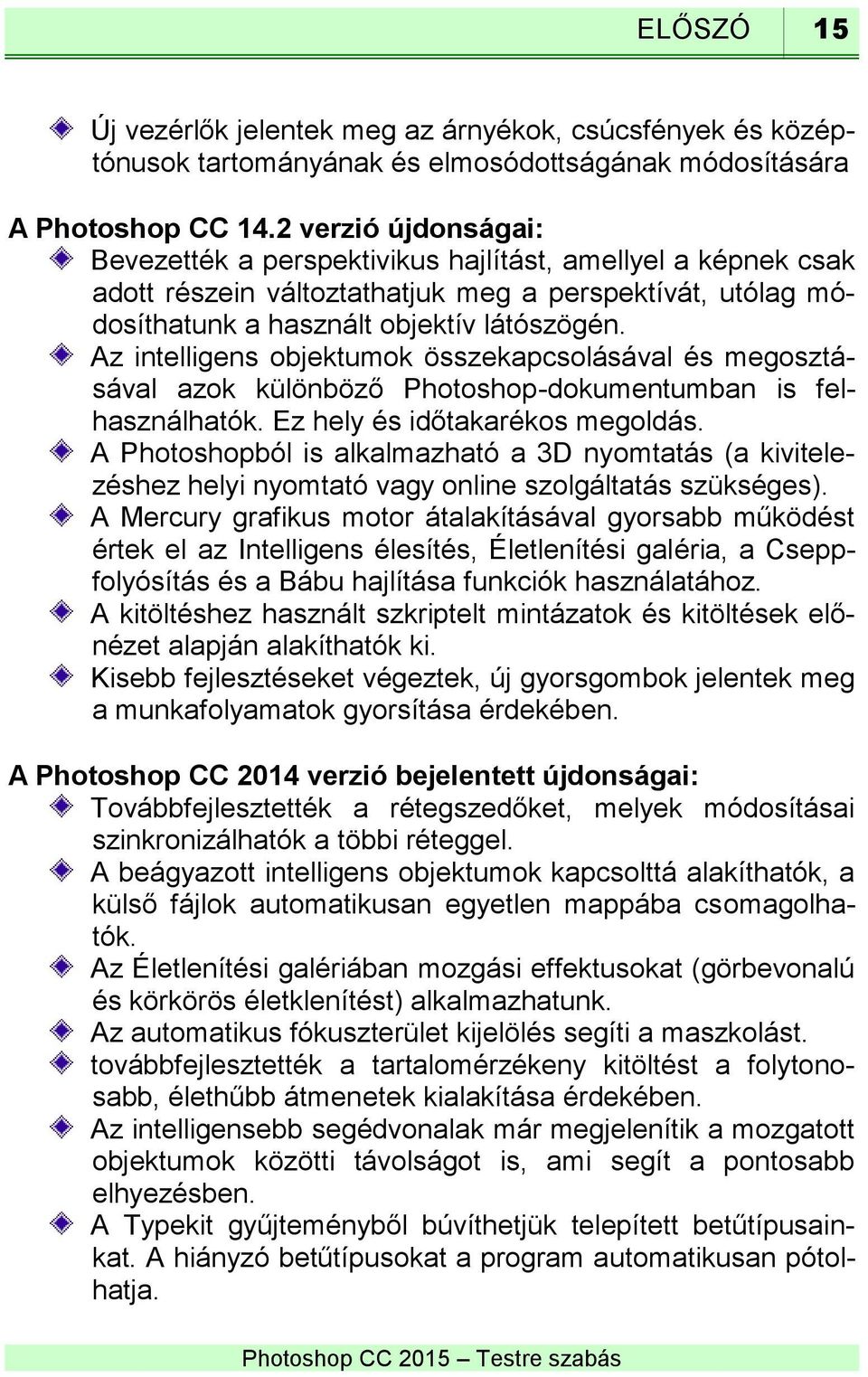 Az intelligens objektumok összekapcsolásával és megosztásával azok különböző Photoshop-dokumentumban is felhasználhatók. Ez hely és időtakarékos megoldás.