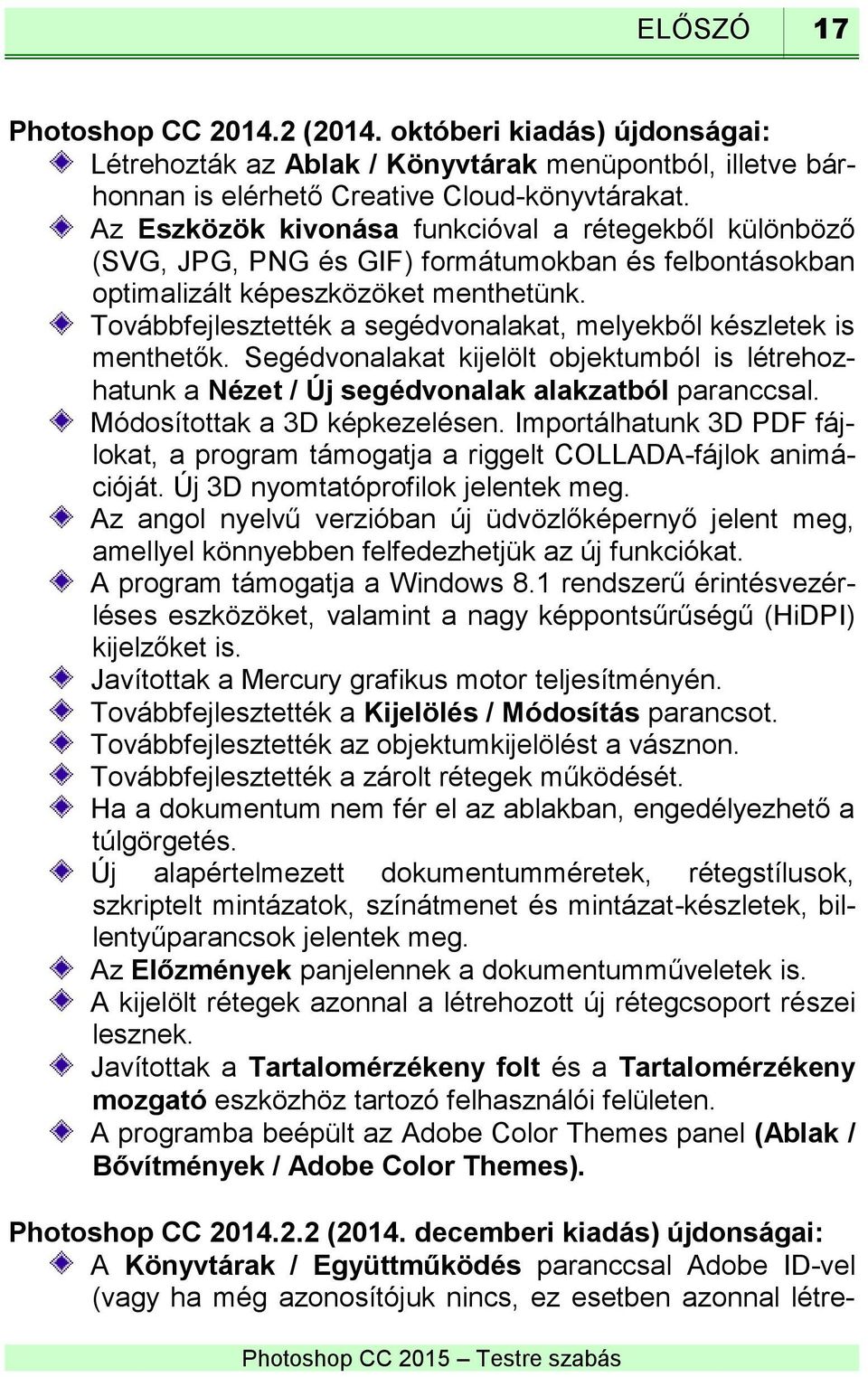 Továbbfejlesztették a segédvonalakat, melyekből készletek is menthetők. Segédvonalakat kijelölt objektumból is létrehozhatunk a Nézet / Új segédvonalak alakzatból paranccsal.