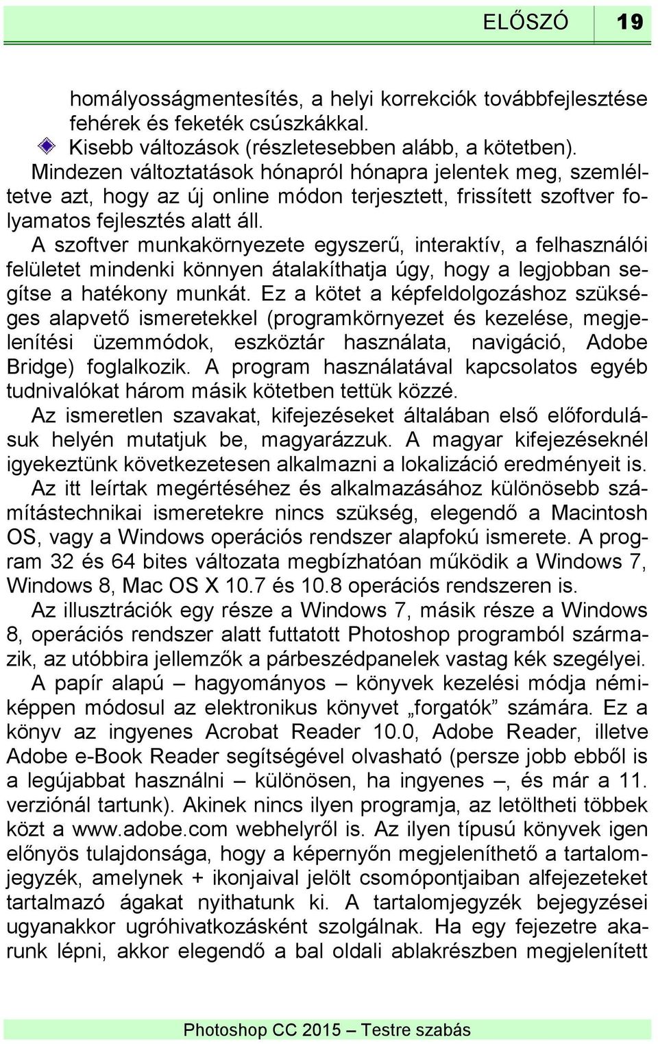 A szoftver munkakörnyezete egyszerű, interaktív, a felhasználói felületet mindenki könnyen átalakíthatja úgy, hogy a legjobban segítse a hatékony munkát.