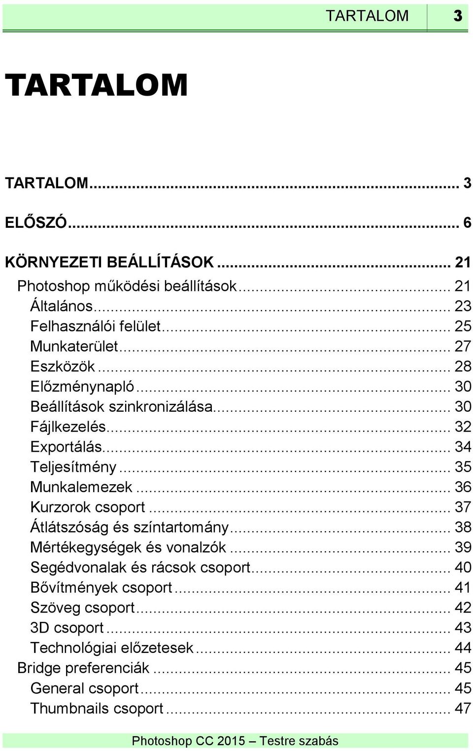 .. 35 Munkalemezek... 36 Kurzorok csoport... 37 Átlátszóság és színtartomány... 38 Mértékegységek és vonalzók... 39 Segédvonalak és rácsok csoport.