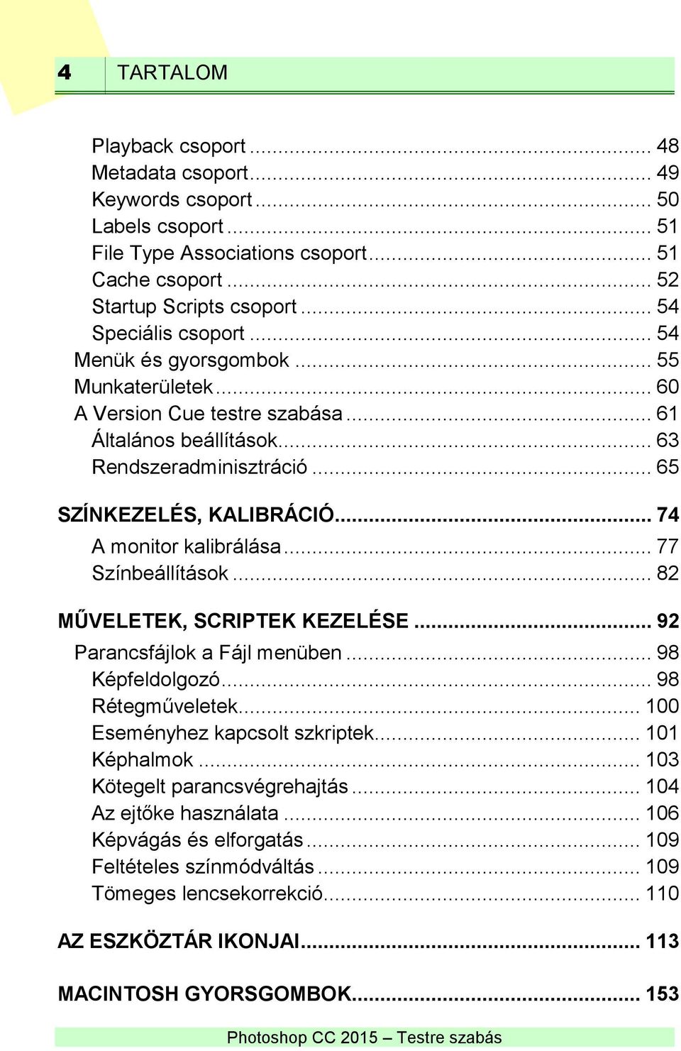 .. 74 A monitor kalibrálása... 77 Színbeállítások... 82 MŰVELETEK, SCRIPTEK KEZELÉSE... 92 Parancsfájlok a Fájl menüben... 98 Képfeldolgozó... 98 Rétegműveletek... 100 Eseményhez kapcsolt szkriptek.