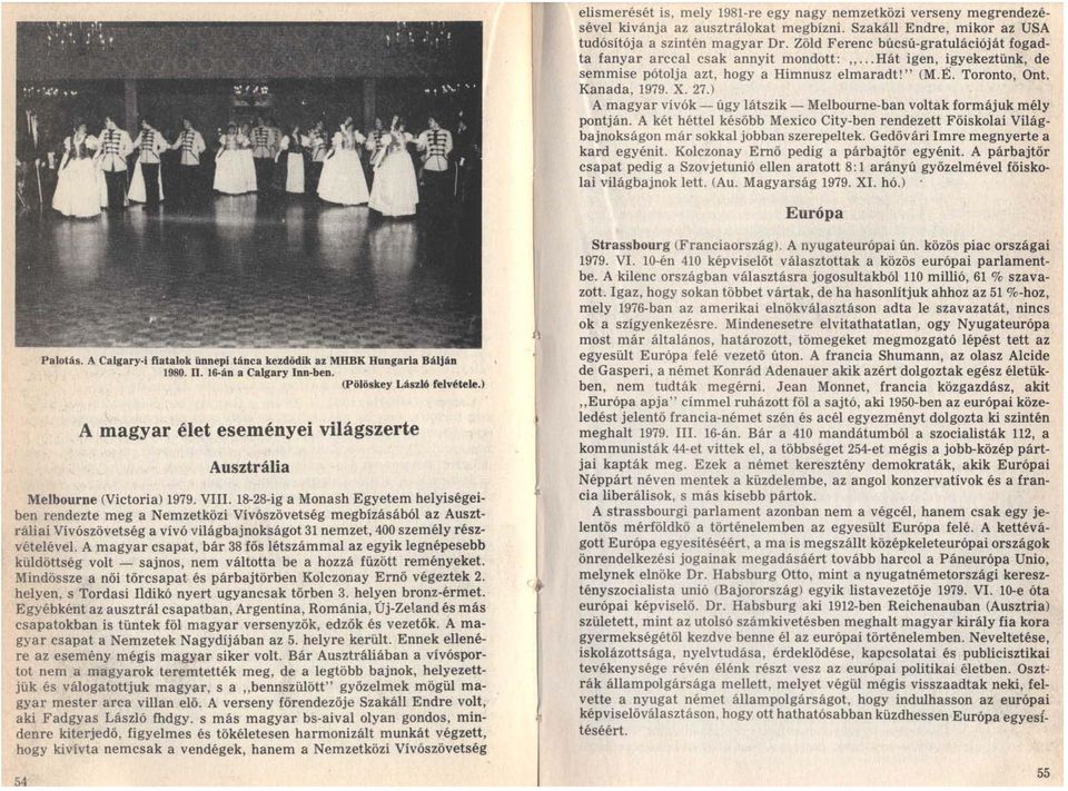 ) A magyar vívók - úgy látszik - Melbourne-ban voltak formájuk mély pontján. A két héttel később Mexico City-ben rendezett Főiskolai Világbajnokságon már sokkal jobban szerepeltek.