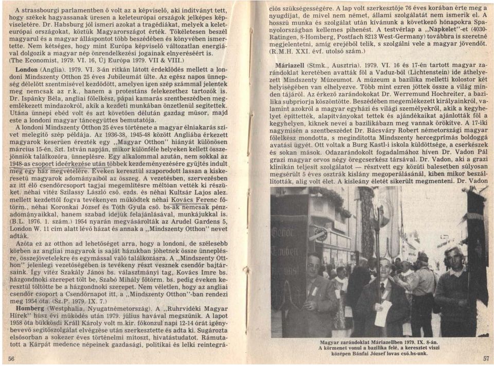 Nem kétséges, hogy mint Európa képviselő változatlan energi~val dolgozik a magyar nép önrendelkezési jogainak elnyeréséért is. (The Economist, 1979. VI. 16, Új Európa 1979. VII & VIII.