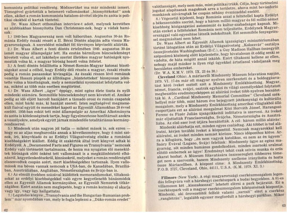 Wass Albert otthonában interview-t adott, melynek keretében az alábbiakban bizonyította Dan Christensen-nek, hogy a vádak hamisak: 1.) 1940-ben Magyarország nem volt háborúban.