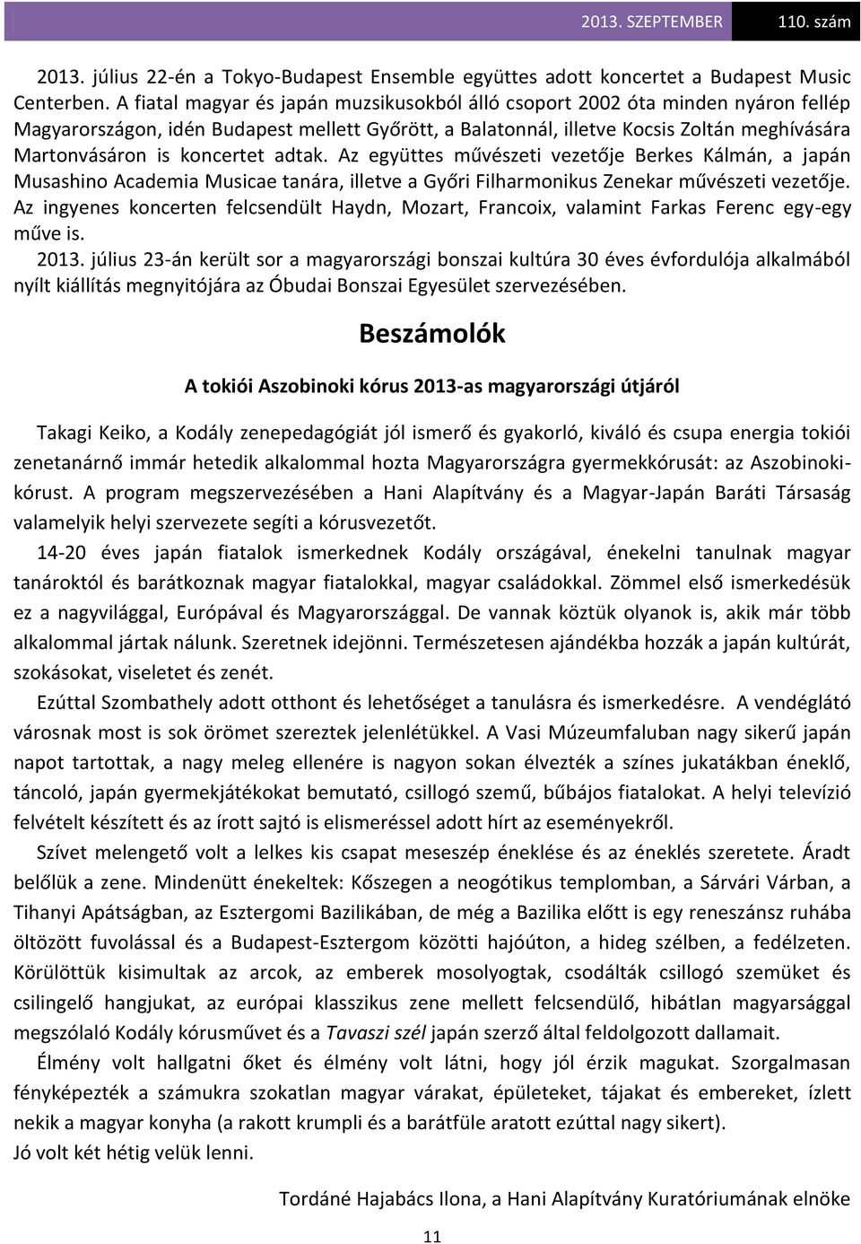 koncertet adtak. Az együttes művészeti vezetője Berkes Kálmán, a japán Musashino Academia Musicae tanára, illetve a Győri Filharmonikus Zenekar művészeti vezetője.