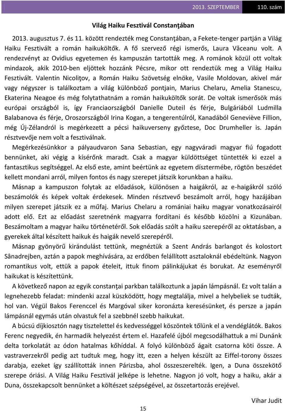 A románok közül ott voltak mindazok, akik 2010-ben eljöttek hozzánk Pécsre, mikor ott rendeztük meg a Világ Haiku Fesztivált.