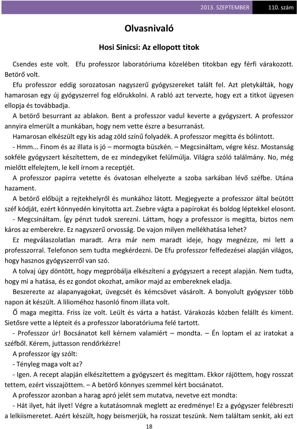 A rabló azt tervezte, hogy ezt a titkot ügyesen ellopja és továbbadja. A betörő besurrant az ablakon. Bent a professzor vadul keverte a gyógyszert.