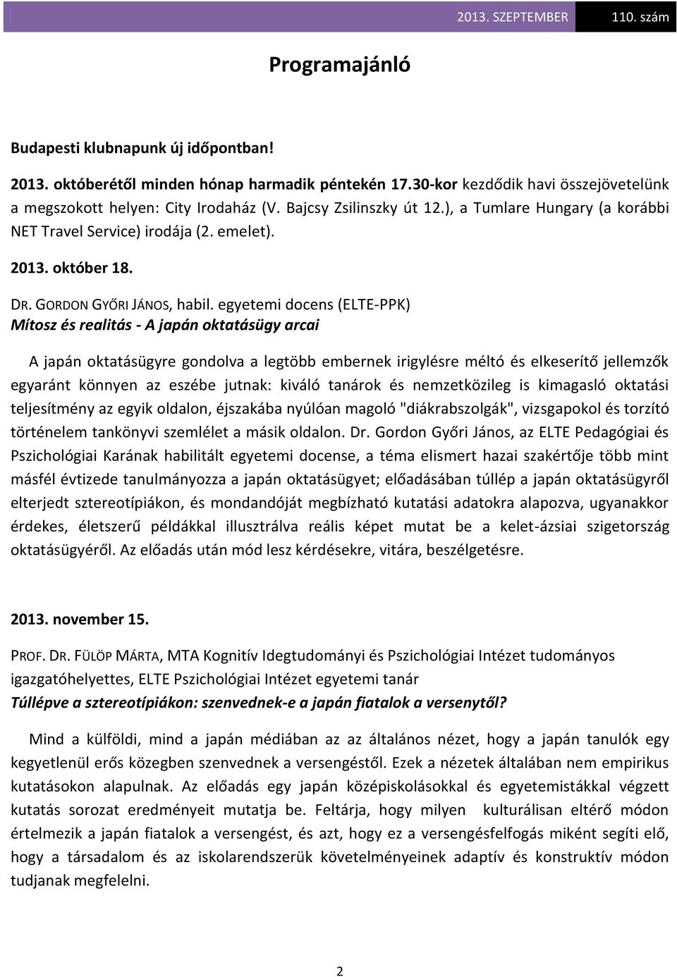 egyetemi docens (ELTE-PPK) Mítosz és realitás - A japán oktatásügy arcai A japán oktatásügyre gondolva a legtöbb embernek irigylésre méltó és elkeserítő jellemzők egyaránt könnyen az eszébe jutnak: