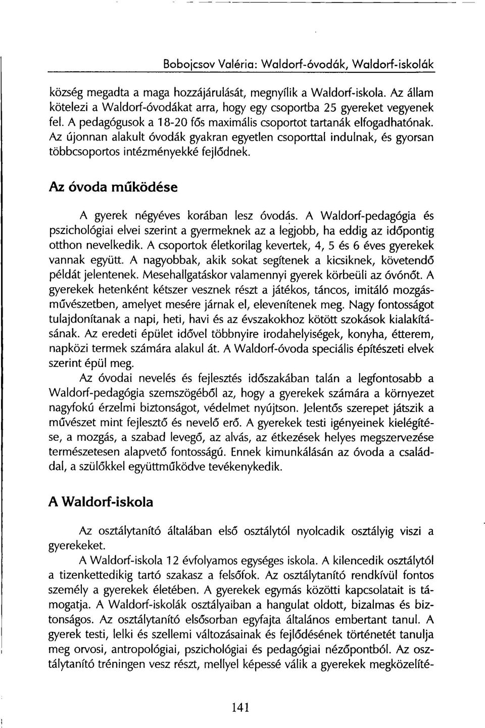 Az óvoda működése A gyerek négyéves korában lesz óvodás. A Waldorf-pedagógia és pszichológiai elvei szerint a gyermeknek az a legjobb, ha eddig az időpontig otthon nevelkedik.