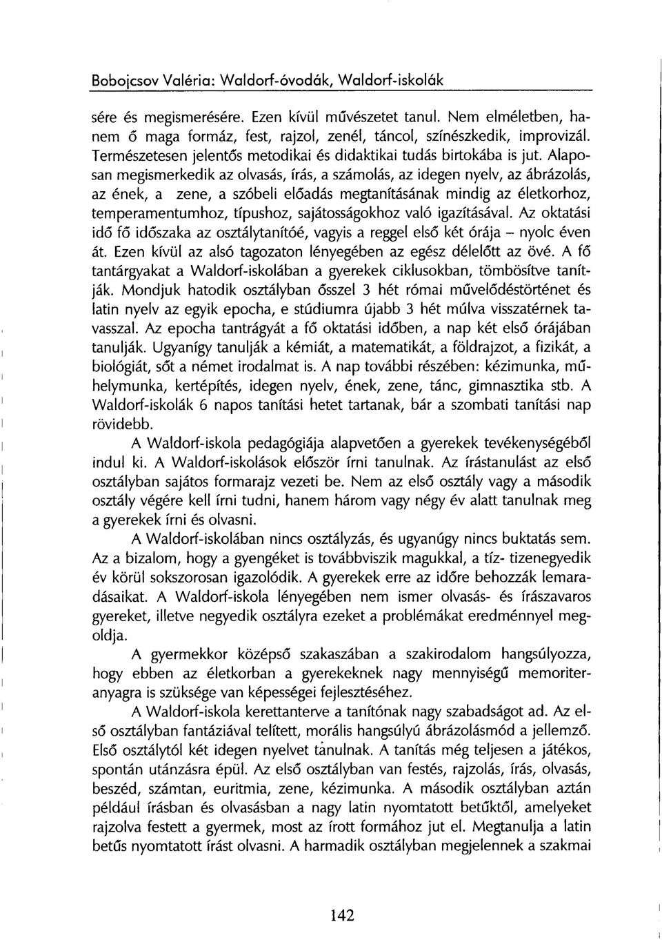 Alaposan megismerkedik az olvasás, írás, a számolás, az idegen nyelv, az ábrázolás, az ének, a zene, a szóbeli előadás megtanításának mindig az életkorhoz, temperamentumhoz, típushoz, sajátosságokhoz