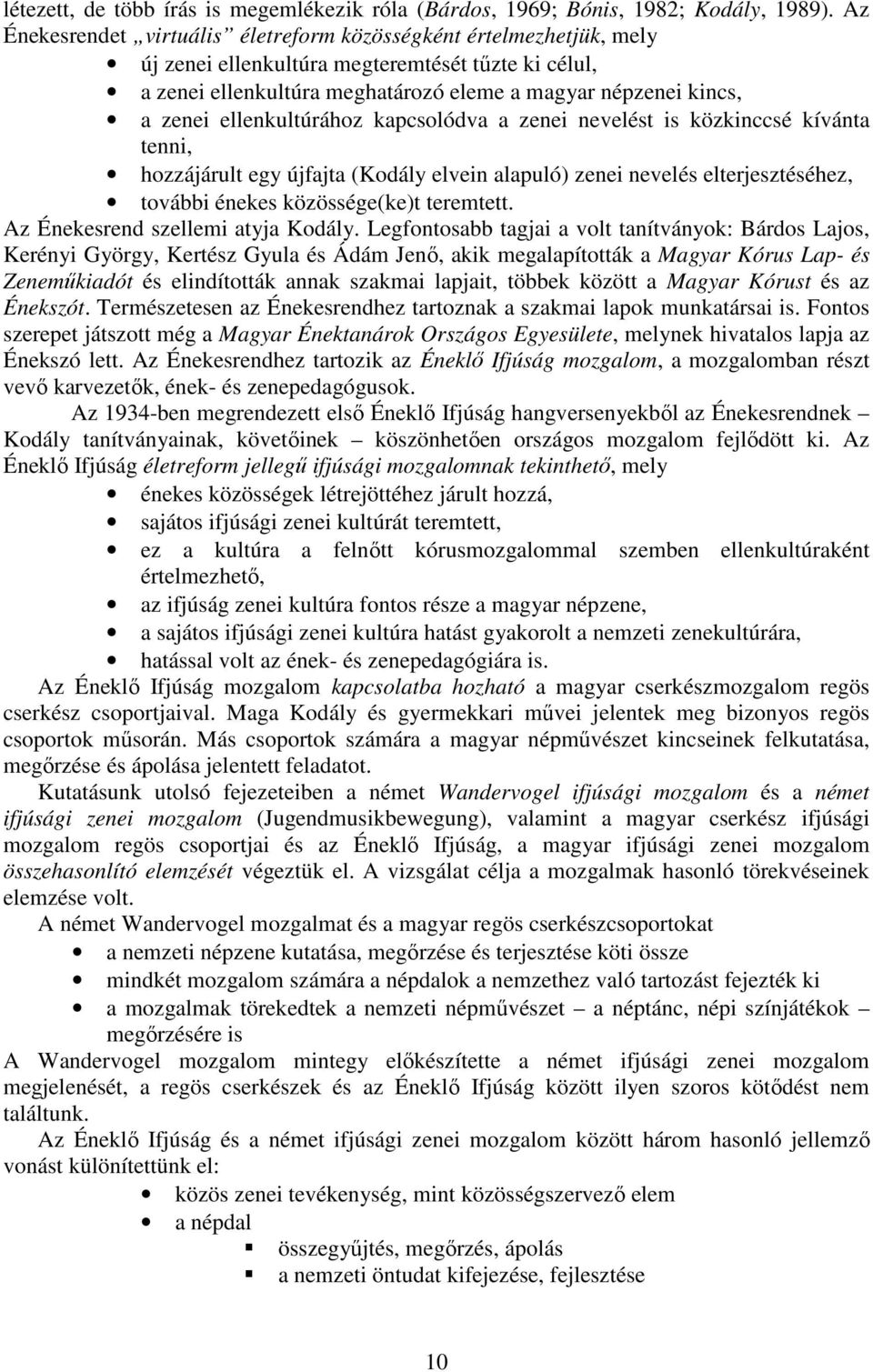 ellenkultúrához kapcsolódva a zenei nevelést is közkinccsé kívánta tenni, hozzájárult egy újfajta (Kodály elvein alapuló) zenei nevelés elterjesztéséhez, további énekes közössége(ke)t teremtett.