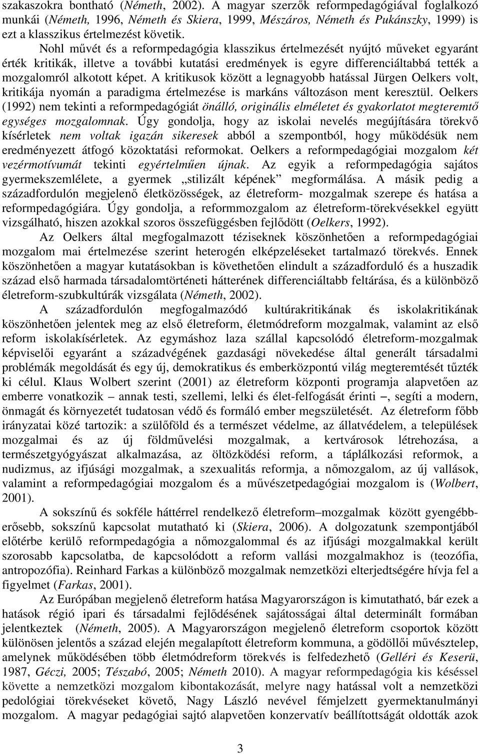 Nohl művét és a reformpedagógia klasszikus értelmezését nyújtó műveket egyaránt érték kritikák, illetve a további kutatási eredmények is egyre differenciáltabbá tették a mozgalomról alkotott képet.