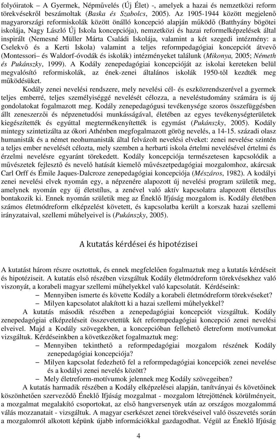 reformelképzelések által inspirált (Nemesné Müller Márta Családi Iskolája, valamint a két szegedi intézmény: a Cselekvő és a Kerti Iskola) valamint a teljes reformpedagógiai koncepciót átvevő